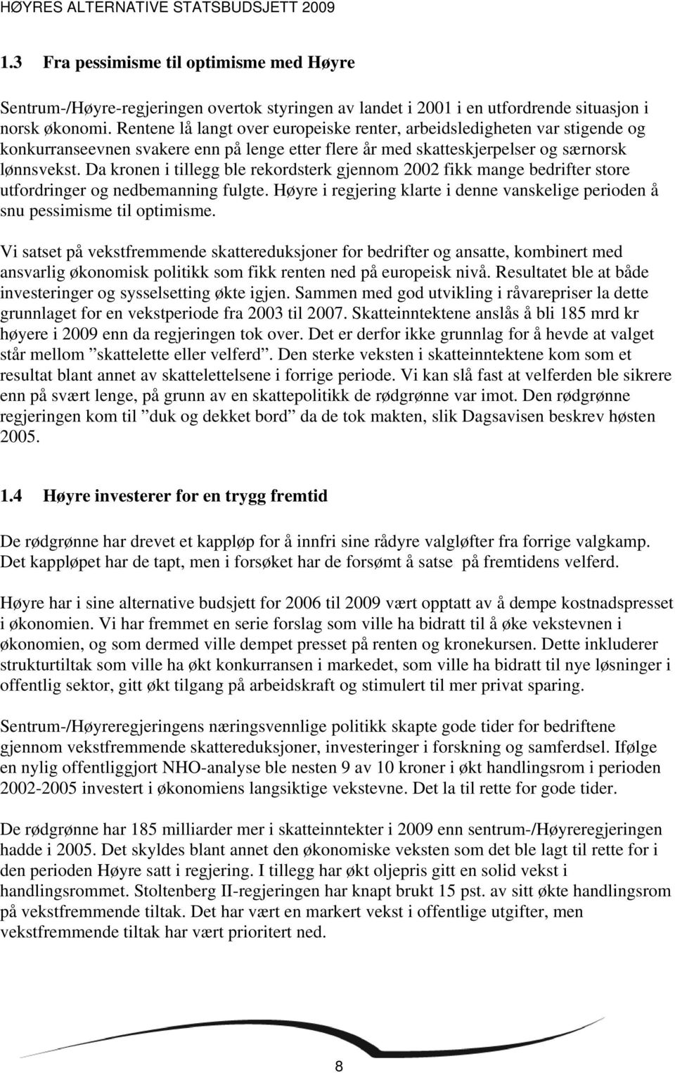 Da kronen i tillegg ble rekordsterk gjennom 2002 fikk mange bedrifter store utfordringer og nedbemanning fulgte. Høyre i regjering klarte i denne vanskelige perioden å snu pessimisme til optimisme.