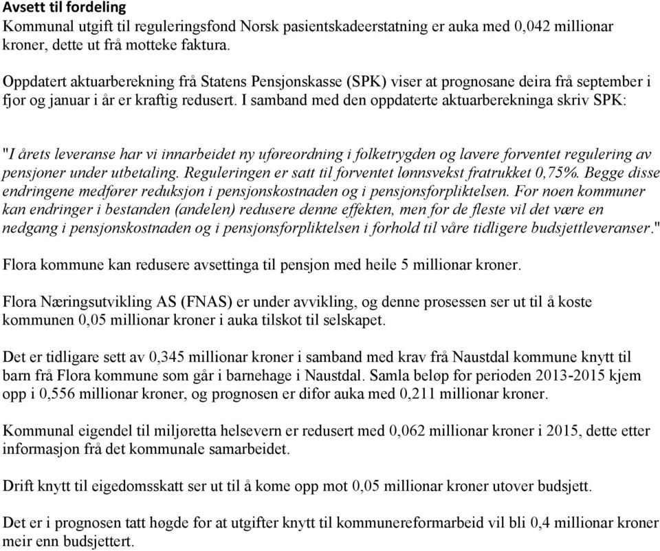 I samband med den oppdaterte aktuarberekninga skriv SPK: "I årets leveranse har vi innarbeidet ny uføreordning i folketrygden og lavere forventet regulering av pensjoner under utbetaling.