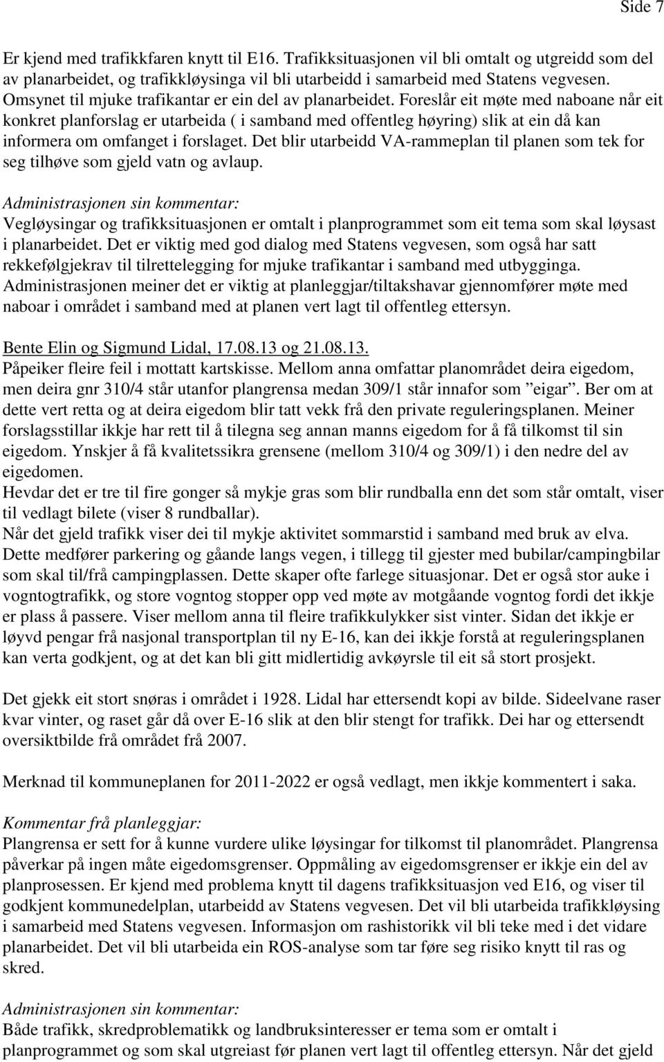 Foreslår eit møte med naboane når eit konkret planforslag er utarbeida ( i samband med offentleg høyring) slik at ein då kan informera om omfanget i forslaget.