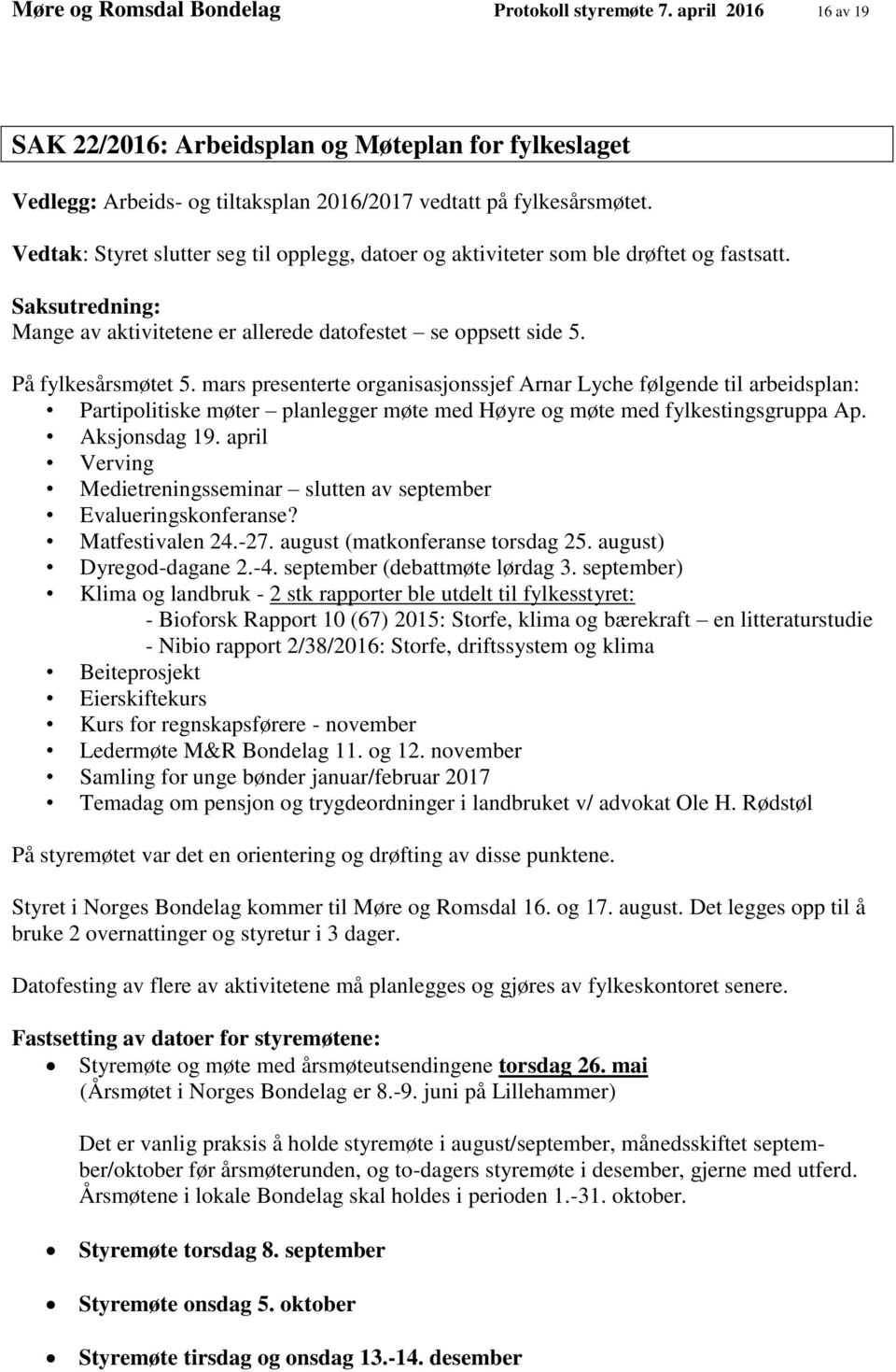 mars presenterte organisasjonssjef Arnar Lyche følgende til arbeidsplan: Partipolitiske møter planlegger møte med Høyre og møte med fylkestingsgruppa Ap. Aksjonsdag 19.