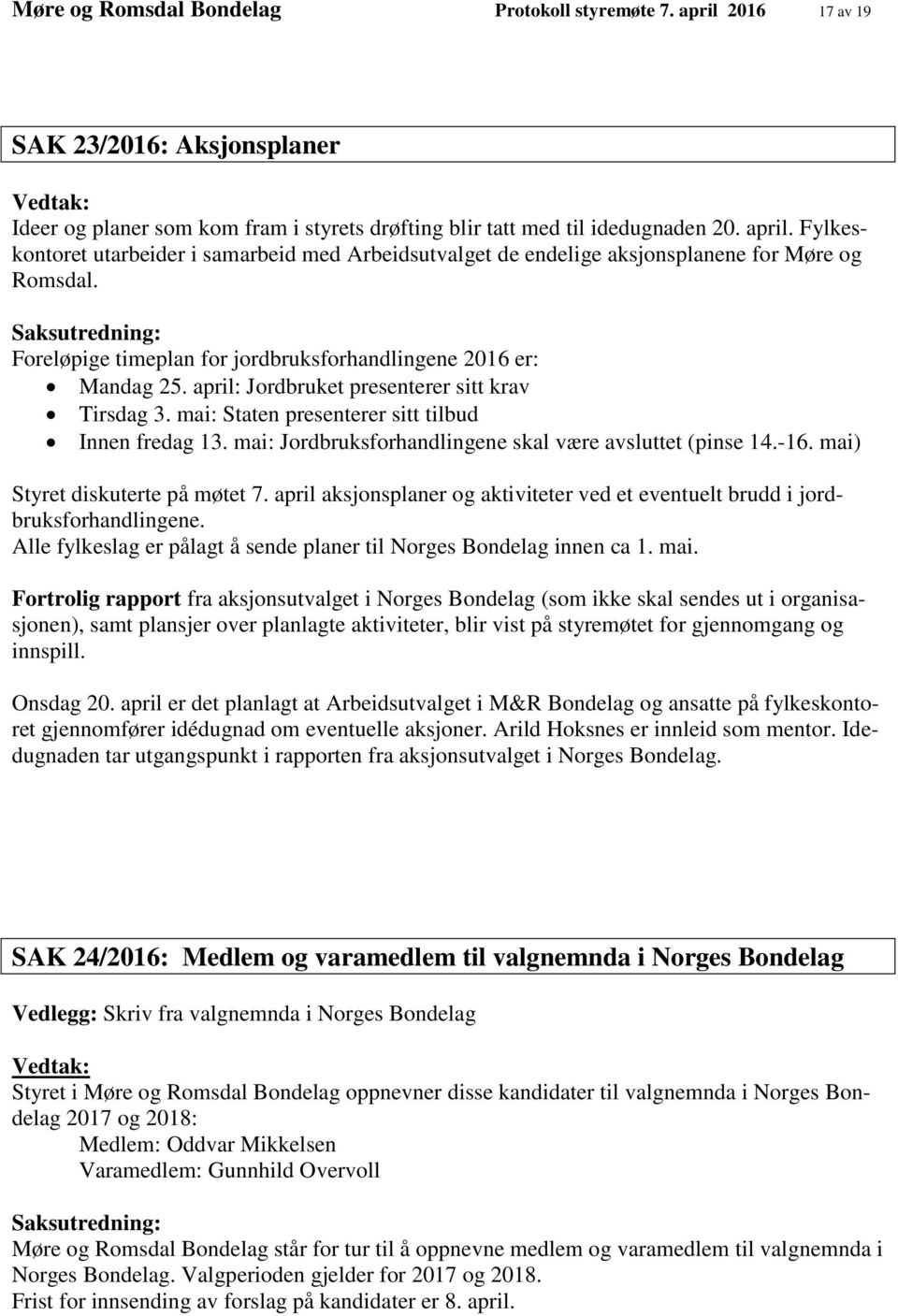 mai: Jordbruksforhandlingene skal være avsluttet (pinse 14.-16. mai) Styret diskuterte på møtet 7. april aksjonsplaner og aktiviteter ved et eventuelt brudd i jordbruksforhandlingene.