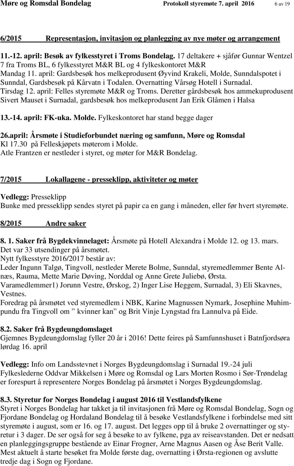 april: Gardsbesøk hos melkeprodusent Øyvind Krakeli, Molde, Sunndalspotet i Sunndal, Gardsbesøk på Kårvatn i Todalen. Overnatting Vårsøg Hotell i Surnadal. Tirsdag 12.