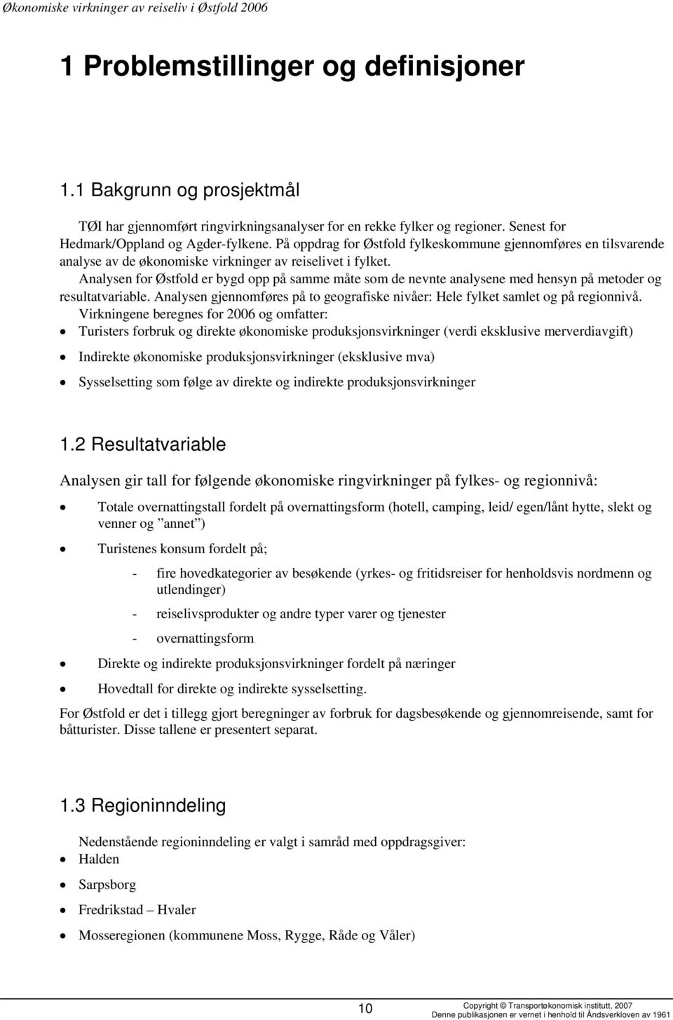 Analysen for er bygd opp på samme måte som de nevnte analysene med hensyn på metoder og resultatvariable. Analysen gjennomføres på to geografiske nivåer: Hele fylket samlet og på regionnivå.