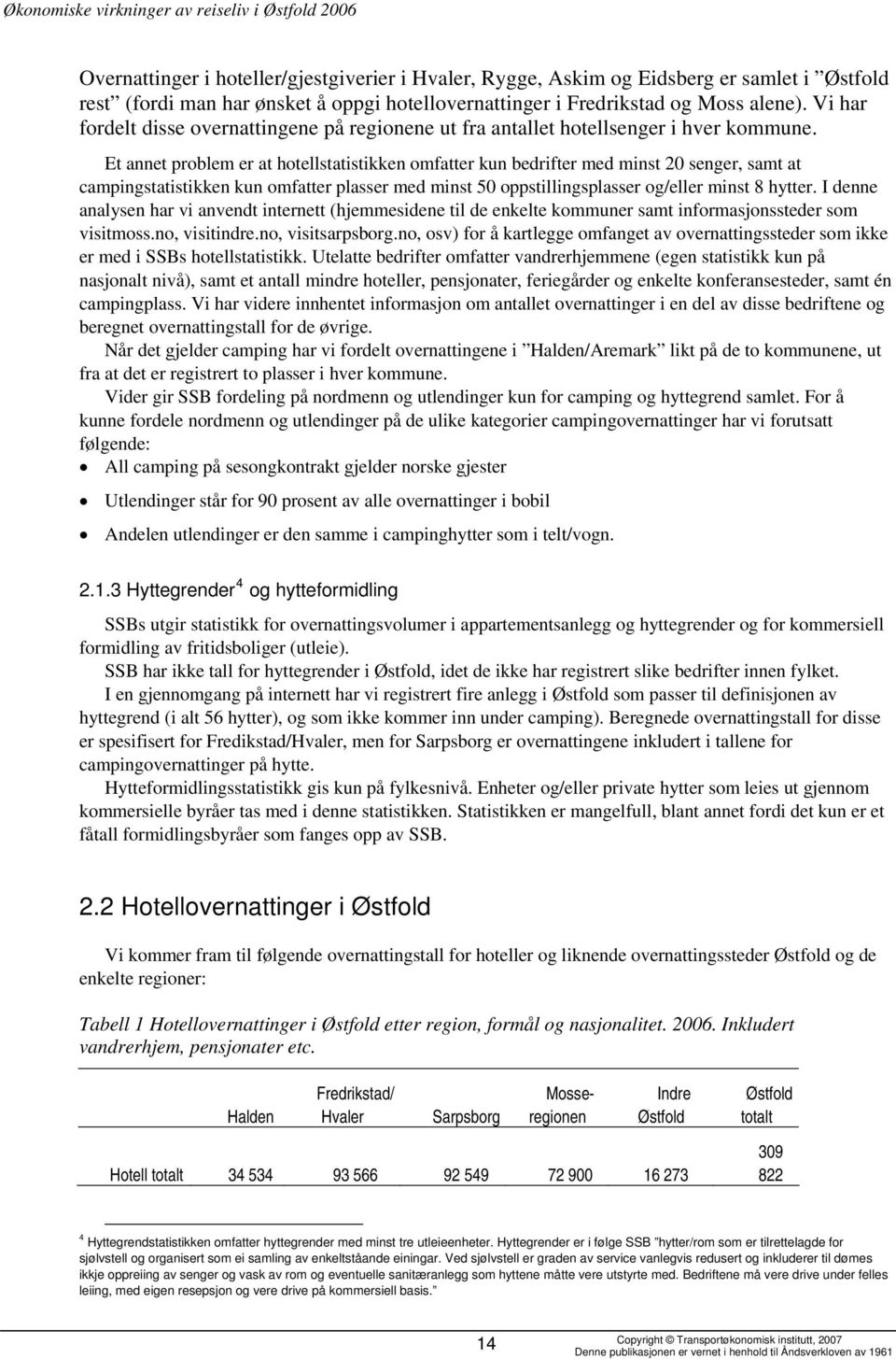 Et annet problem er at hotellstatistikken omfatter kun bedrifter med minst 20 senger, samt at campingstatistikken kun omfatter plasser med minst 50 oppstillingsplasser og/eller minst 8 hytter.