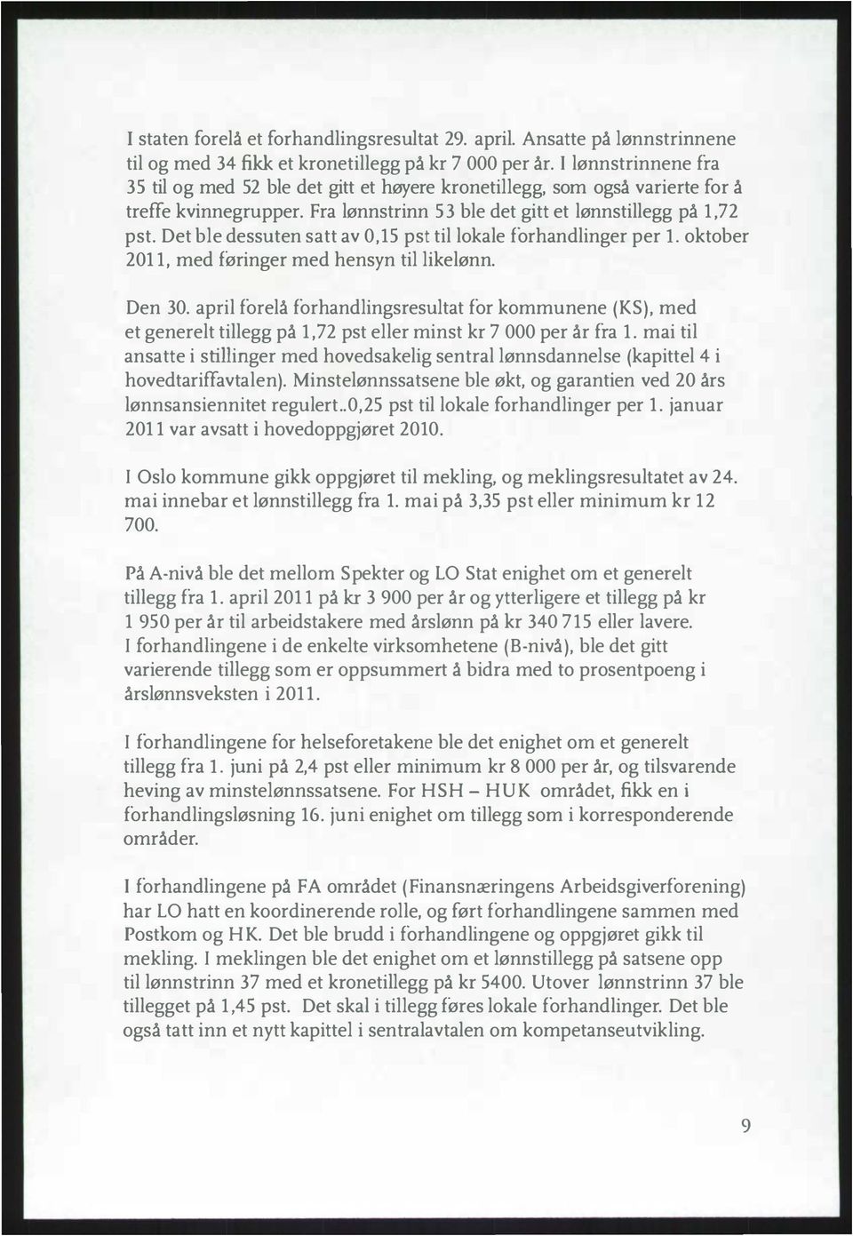 Det ble dessuten satt av 0,15 pst til lokale forhandlinger per l. oktober 201 1, med føringer med hensyn til likelønn. Den 30.