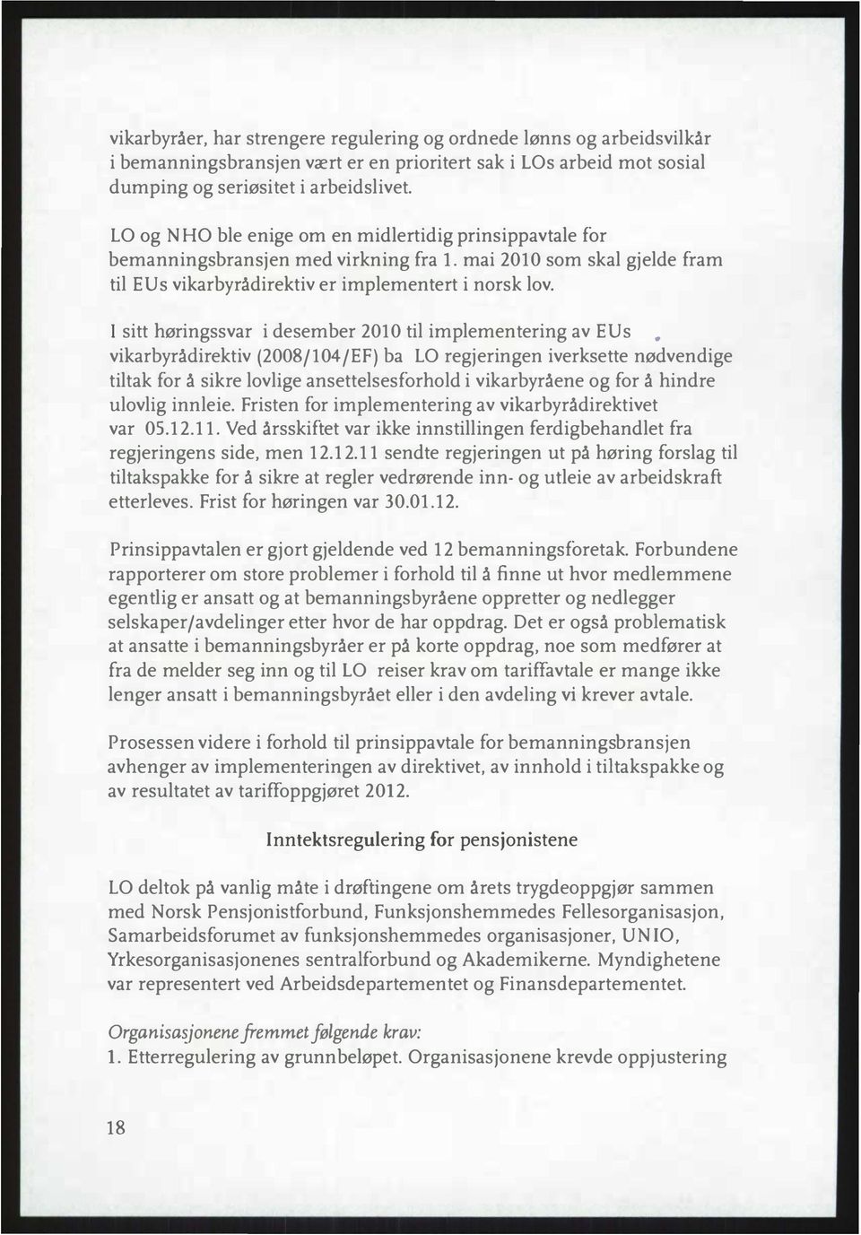 I sitt høringssvar i desember 2010 til implementering av EUs vikarbyrådirektiv (2008/104/EF) ba LO regjeringen iverksette nødvendige tiltak for å sikre lovlige ansettelsesforhold i vikarbyråene og