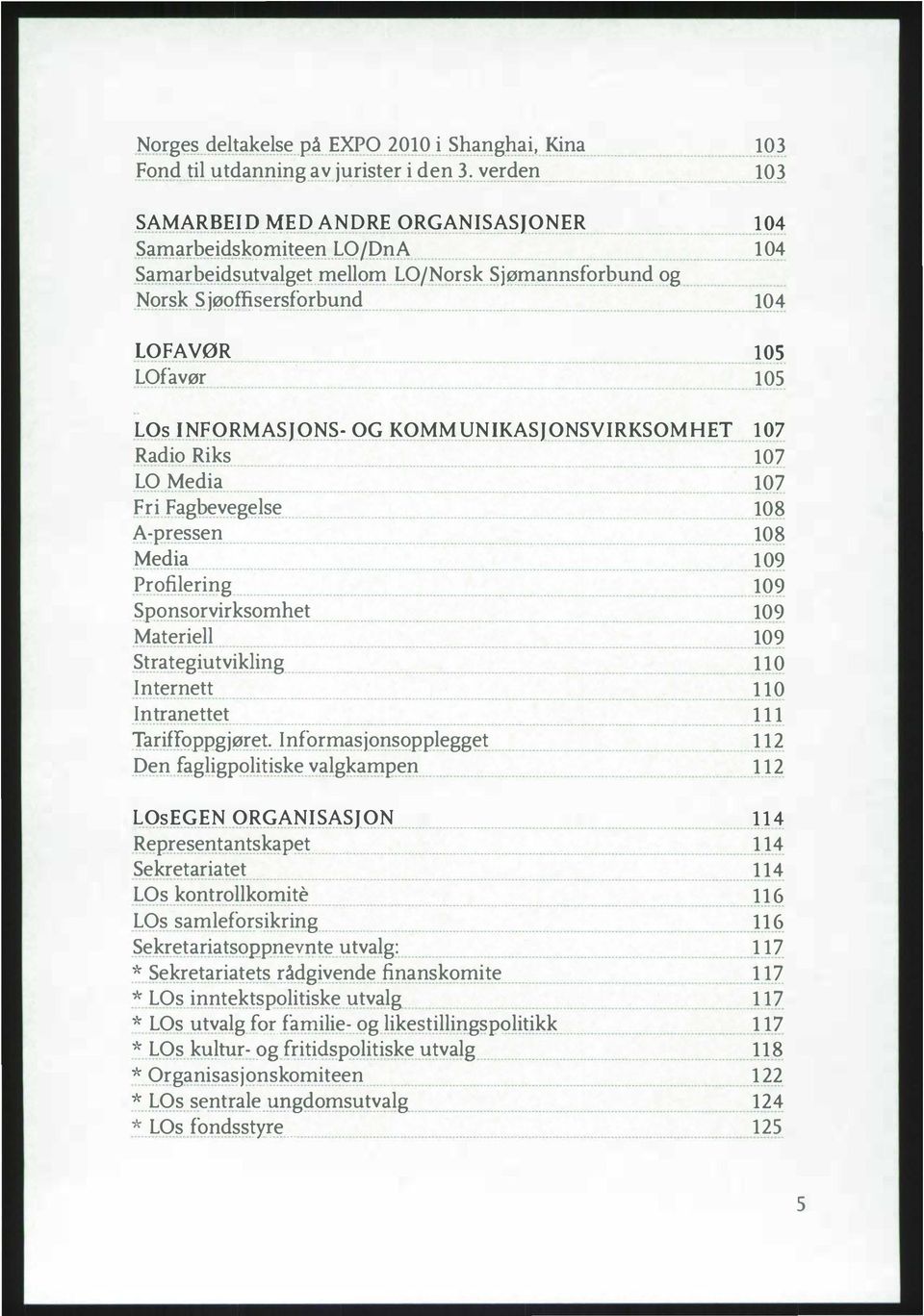 sforbund 104 LO FAVØR 105 LOfavør 105 LOs INFORMASJONS- OG KOMMUNIKASJONSVIRKSOMHET 107 Radio Riks 107 LO Media 107 Fri Fagbevegelse A-pressen Media Profilering Sponsorvirksomhet Materiell