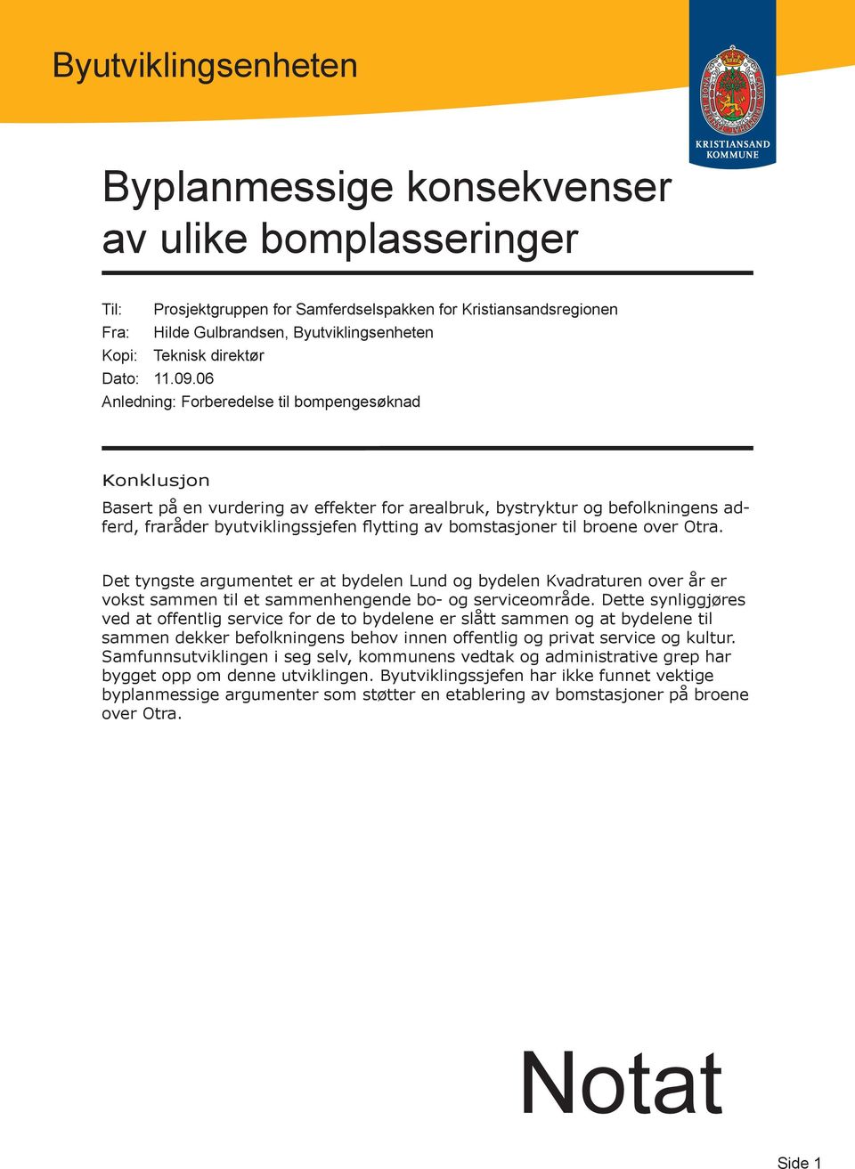 06 Anledning: Forberedelse til bompengesøknad Konklusjon Basert på en vurdering av effekter for arealbruk, bystryktur og befolkningens adferd, fraråder byutviklingssjefen flytting av bomstasjoner til