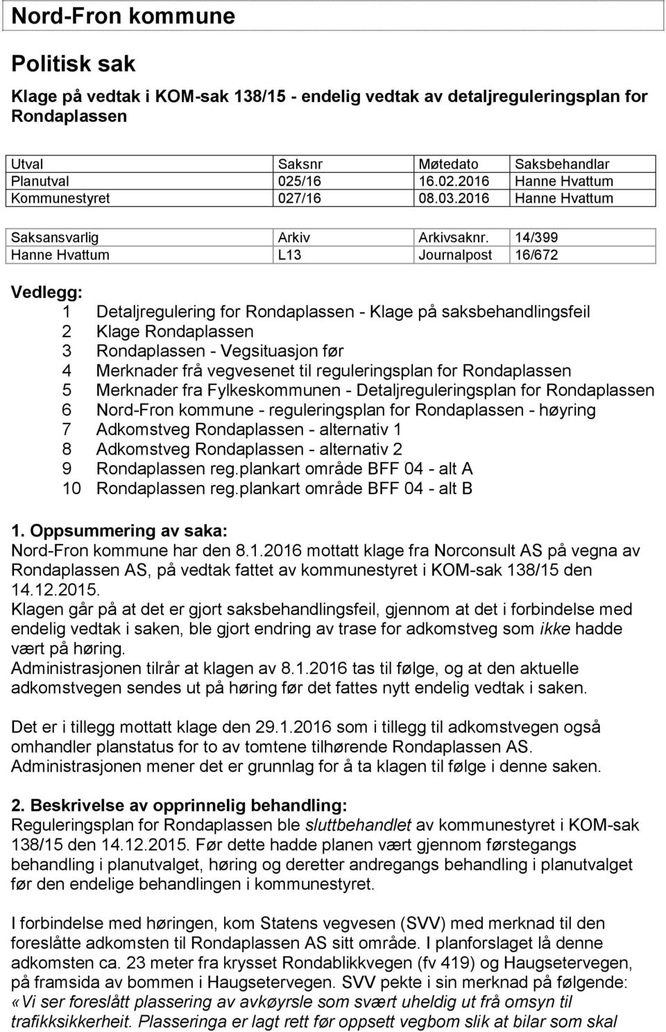 14/399 Hanne Hvattum L13 Journalpost 16/672 Vedlegg: 1 Detaljregulering for Rondaplassen - Klage på saksbehandlingsfeil 2 Klage Rondaplassen 3 Rondaplassen - Vegsituasjon før 4 Merknader frå