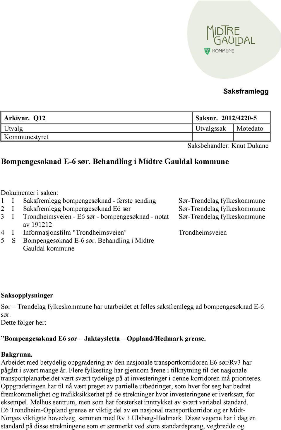 3 I Trondheimsveien - E6 sør - bompengesøknad - notat Sør-Trøndelag fylkeskommune av 191212 4 I Informasjonsfilm "Trondheimsveien" Trondheimsveien 5 S Bompengesøknad E-6 sør.