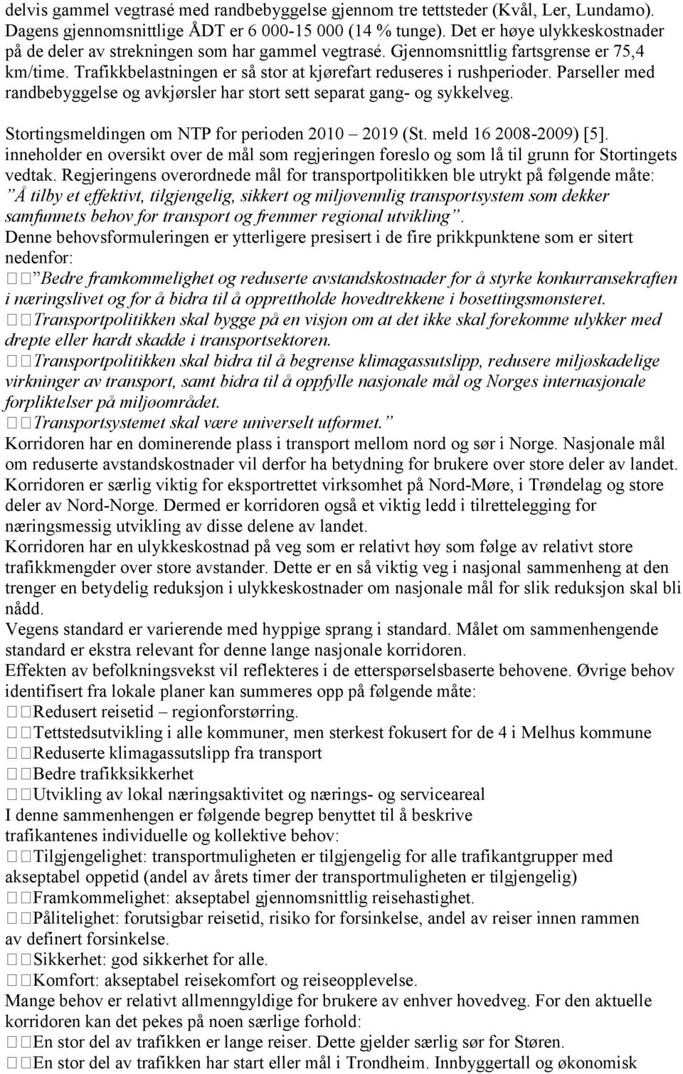 Parseller med randbebyggelse og avkjørsler har stort sett separat gang- og sykkelveg. Stortingsmeldingen om NTP for perioden 2010 2019 (St. meld 16 2008-2009) [5].