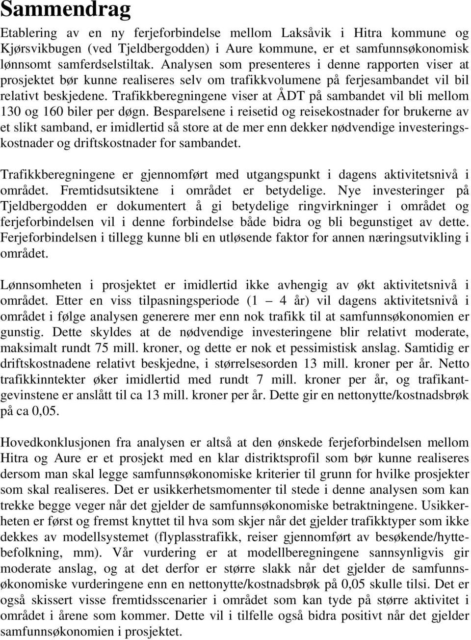 Trafikkberegningene viser at ÅDT på sambandet vil bli mellom 130 og 160 biler per døgn.