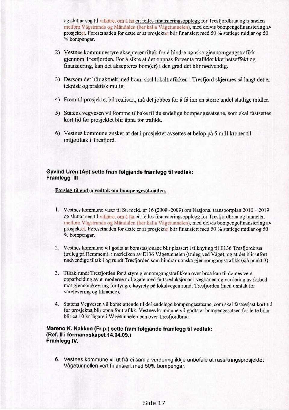 For å sikre at det oppnås forventa trafikksikkerhetseffekt og finansiering, kan det aksepteres bom(er) i den grad det blir nødvendig.