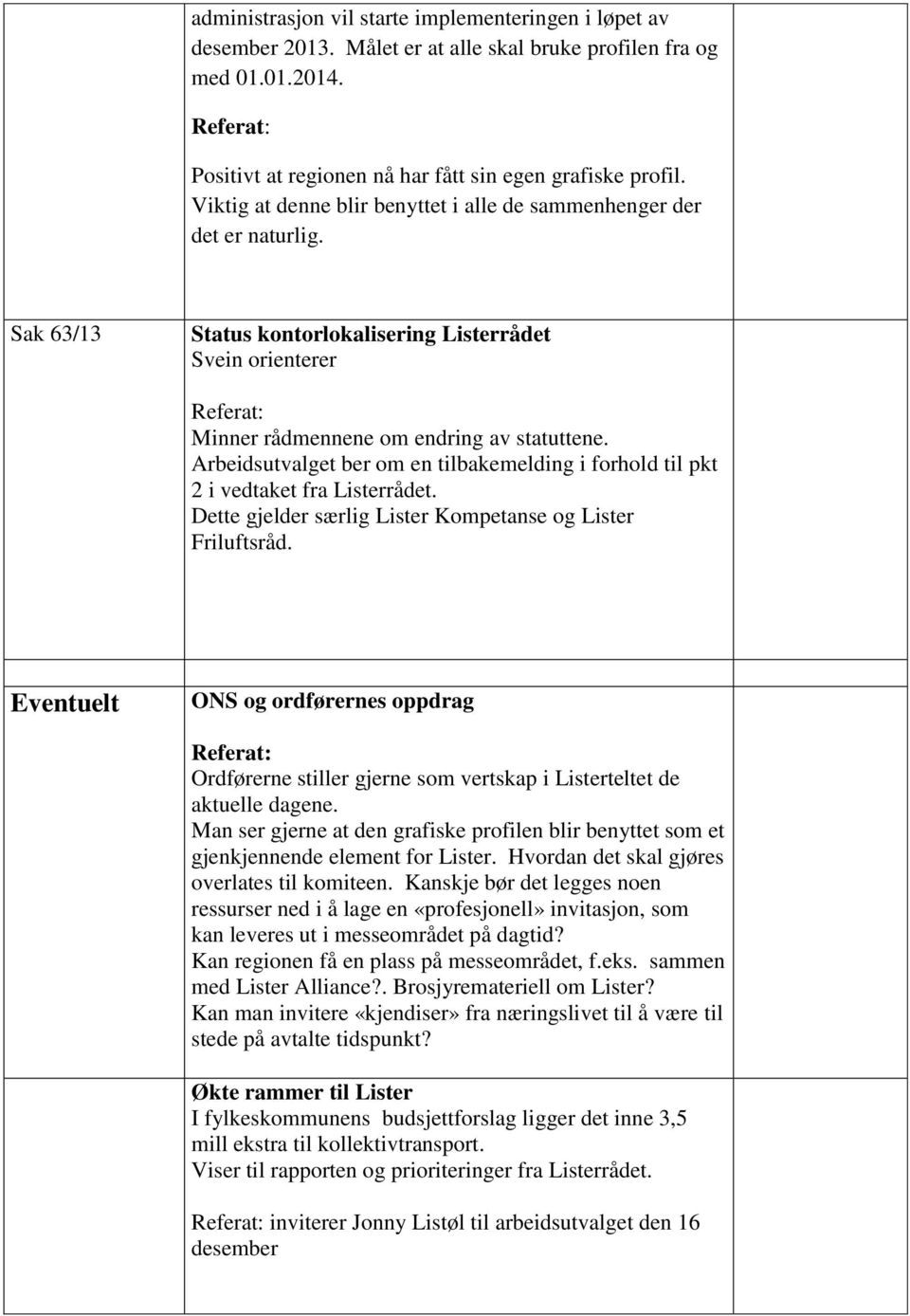 Arbeidsutvalget ber om en tilbakemelding i forhold til pkt 2 i vedtaket fra Listerrådet. Dette gjelder særlig Lister Kompetanse og Lister Friluftsråd.