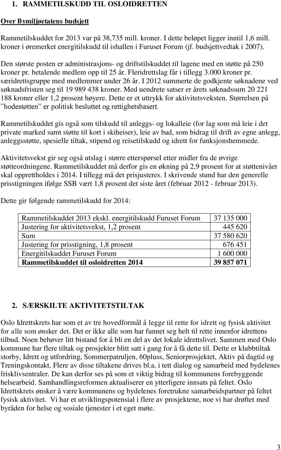 betalende medlem opp til 25 år. Fleridrettslag får i tillegg 3.000 kroner pr. særidrettsgruppe med medlemmer under 26 år.