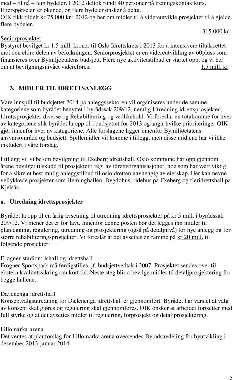 kroner til Oslo Idrettskrets i 2013 for å intensivere tiltak rettet mot den eldre delen av befolkningen. Seniorprosjektet er en videreutvikling av 60pluss som finansieres over Bymiljøetatens budsjett.