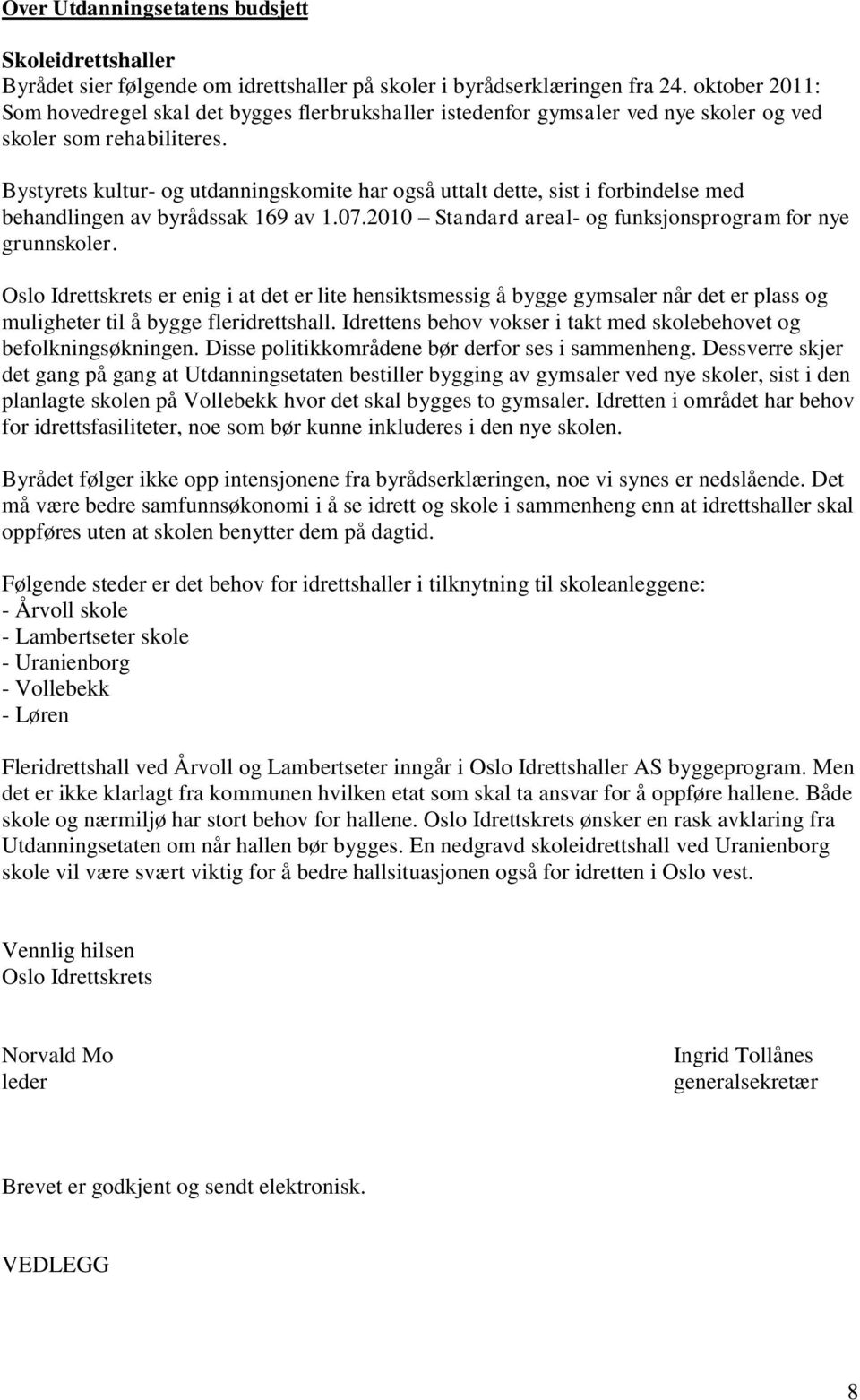 Bystyrets kultur- og utdanningskomite har også uttalt dette, sist i forbindelse med behandlingen av byrådssak 169 av 1.07.2010 Standard areal- og funksjonsprogram for nye grunnskoler.