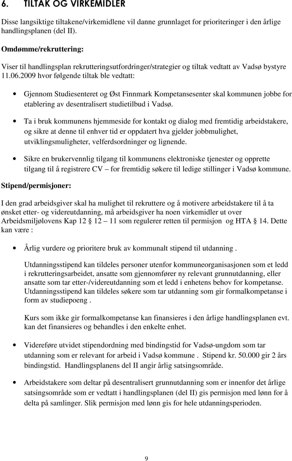2009 hvor følgende tiltak ble vedtatt: Gjennom Studiesenteret og Øst Finnmark Kompetansesenter skal kommunen jobbe for etablering av desentralisert studietilbud i Vadsø.