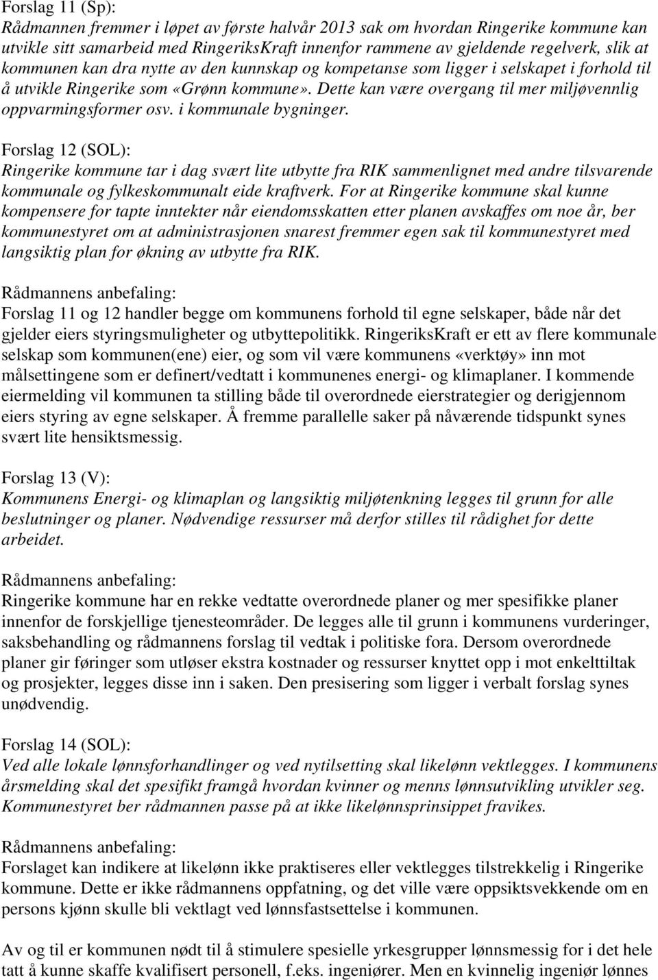 i kommunale bygninger. Forslag 12 (SOL): Ringerike kommune tar i dag svært lite utbytte fra RIK sammenlignet med andre tilsvarende kommunale og fylkeskommunalt eide kraftverk.