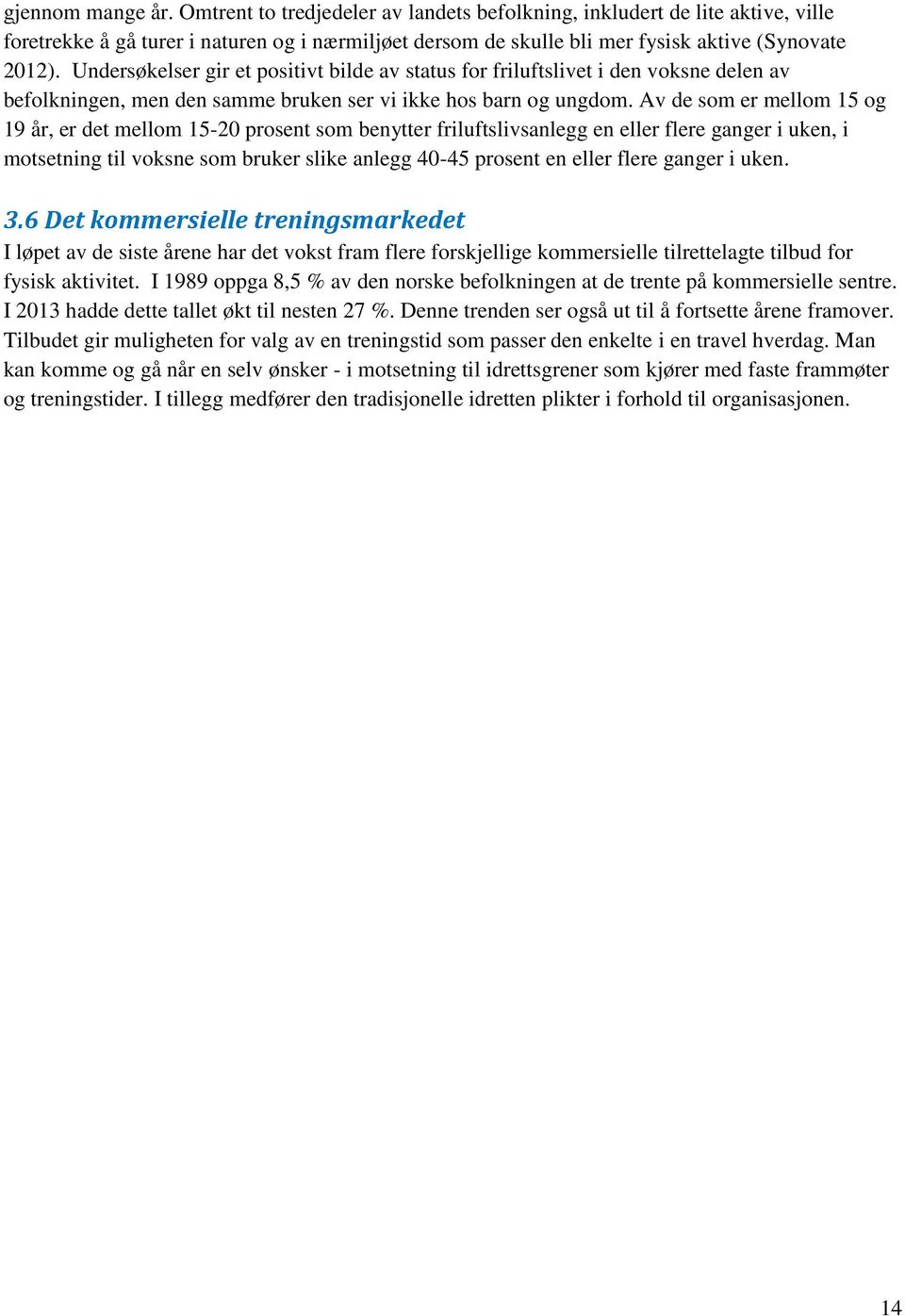 Av de som er mellom 15 og 19 år, er det mellom 15-20 prosent som benytter friluftslivsanlegg en eller flere ganger i uken, i motsetning til voksne som bruker slike anlegg 40-45 prosent en eller flere