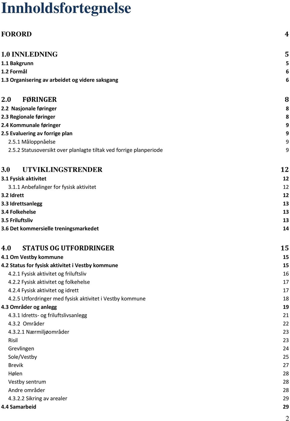 2 Idrett 12 3.3 Idrettsanlegg 13 3.4 Folkehelse 13 3.5 Friluftsliv 13 3.6 Det kommersielle treningsmarkedet 14 4.0 STATUS OG UTFORDRINGER 15 4.1 Om Vestby kommune 15 4.