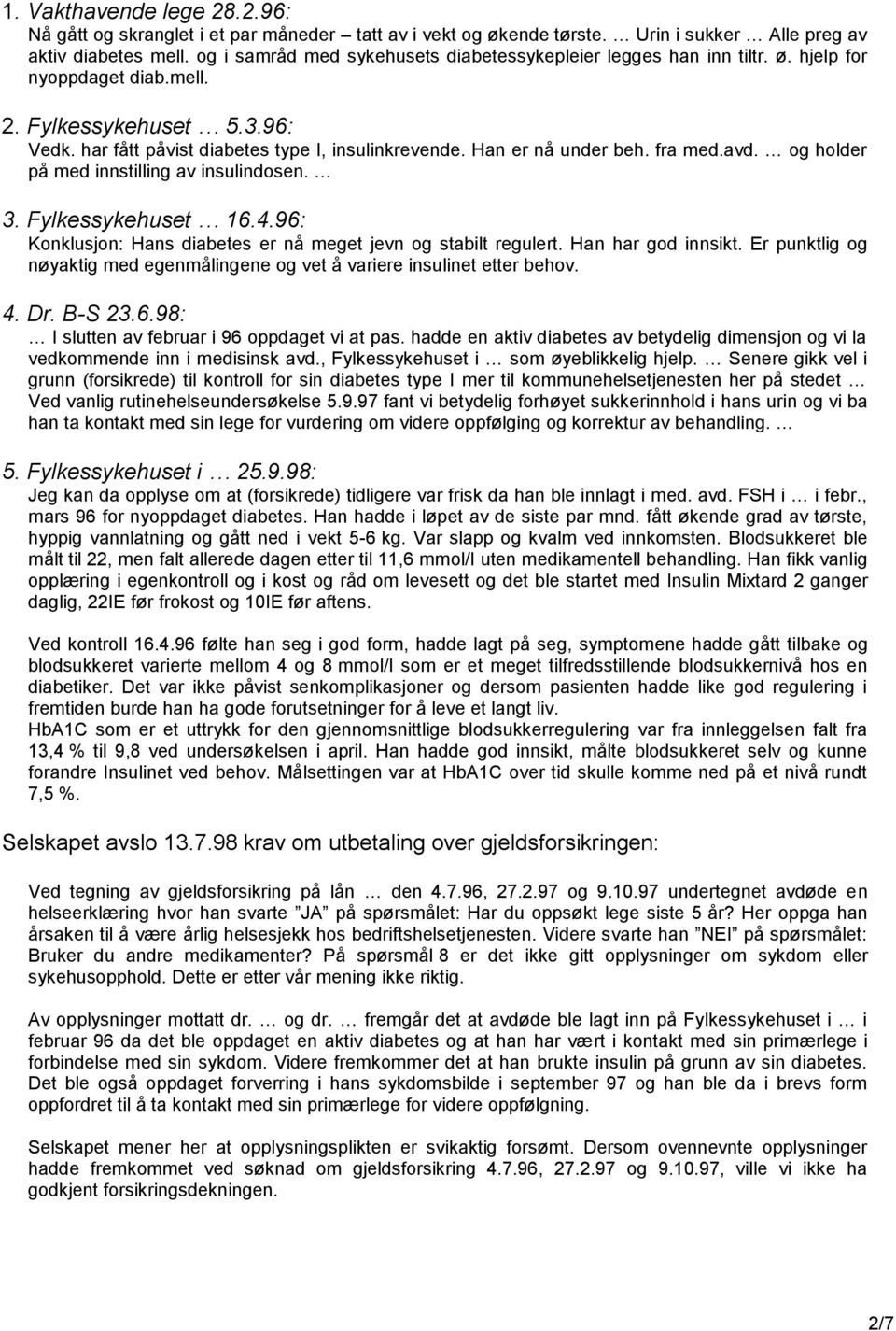 Han er nå under beh. fra med.avd. og holder på med innstilling av insulindosen. 3. Fylkessykehuset 16.4.96: Konklusjon: Hans diabetes er nå meget jevn og stabilt regulert. Han har god innsikt.