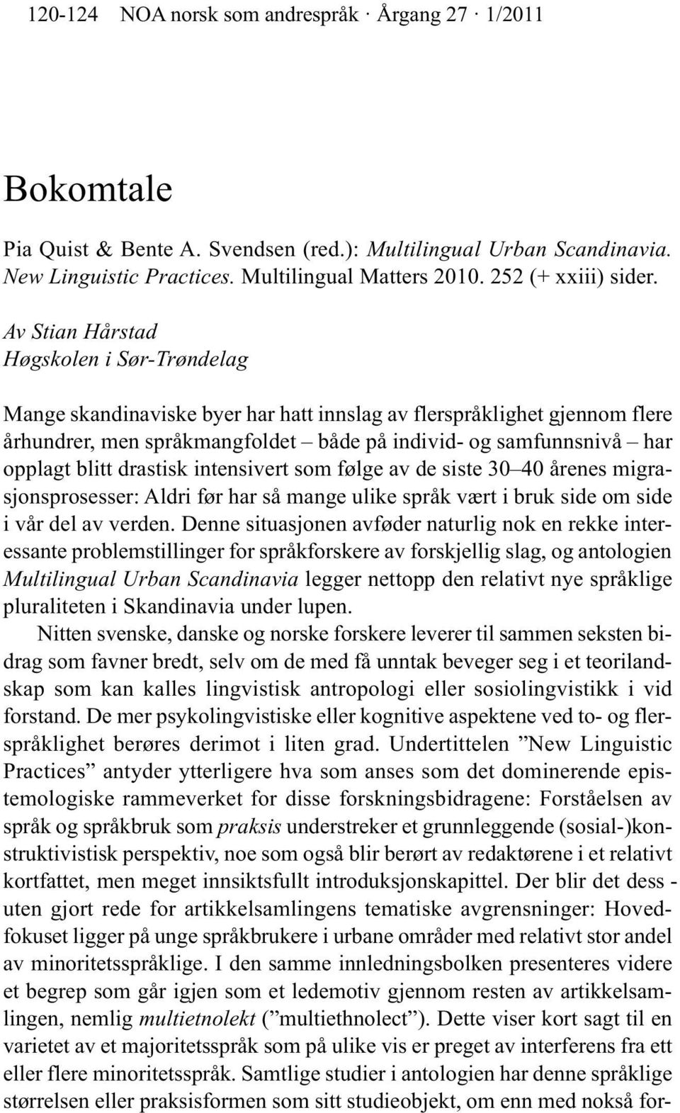 Av Stian Hårstad Høgskolen i Sør-Trøndelag Mange skandinaviske byer har hatt innslag av flerspråklighet gjennom flere århundrer, men språkmangfoldet både på individ- og samfunnsnivå har opplagt blitt