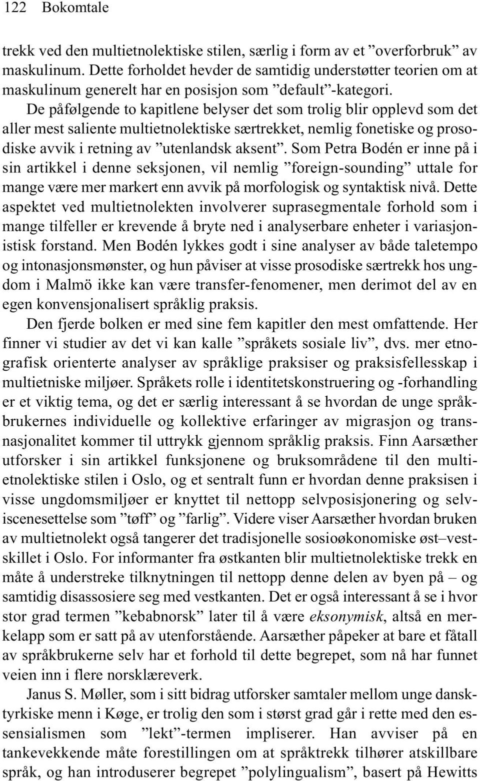 De påfølgende to kapitlene belyser det som trolig blir opplevd som det aller mest saliente multietnolektiske særtrekket, nemlig fonetiske og prosodiske avvik i retning av utenlandsk aksent.