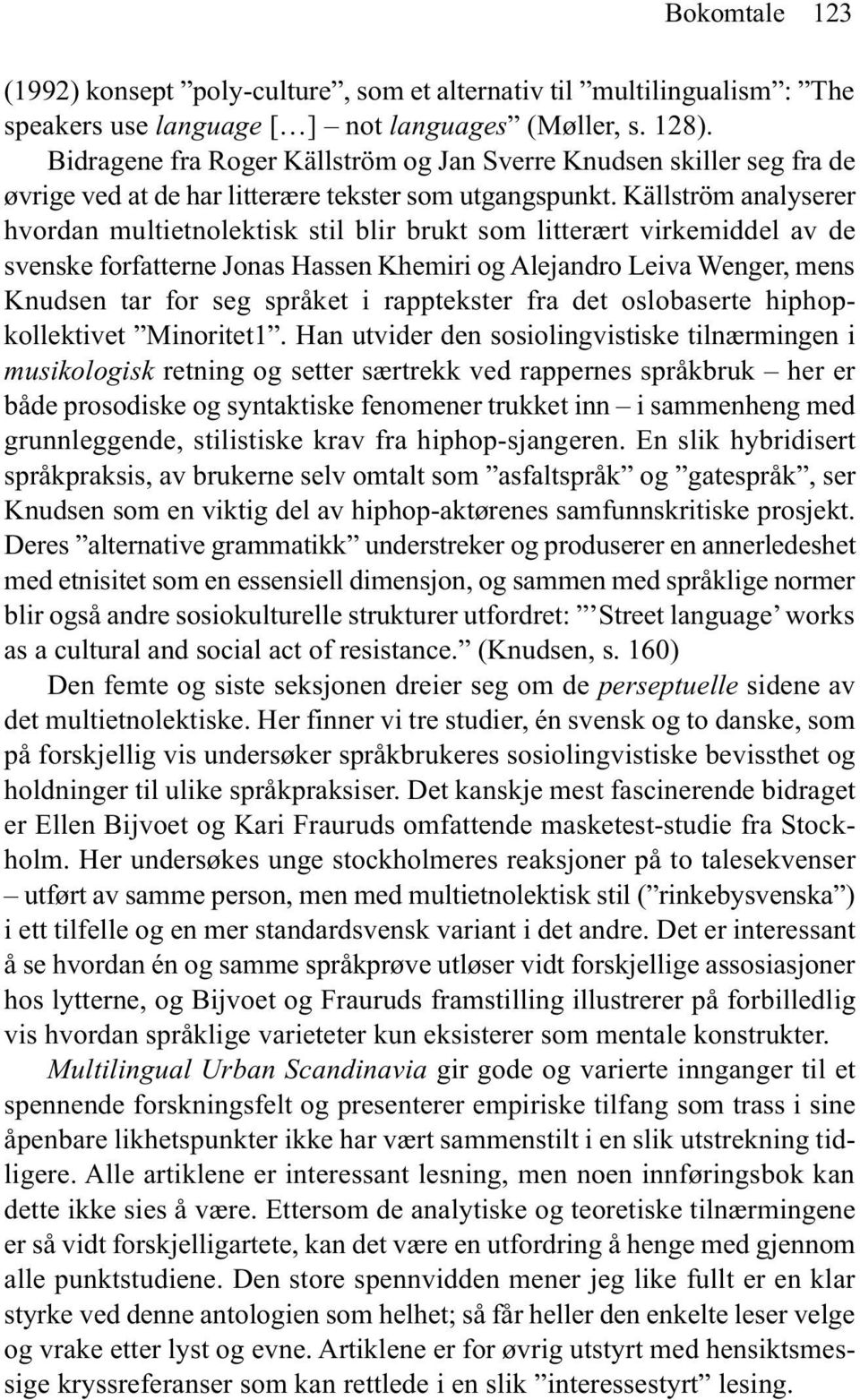 Källström analyserer hvordan multietnolektisk stil blir brukt som litterært virkemiddel av de svenske forfatterne Jonas Hassen Khemiri og Alejandro Leiva Wenger, mens Knudsen tar for seg språket i