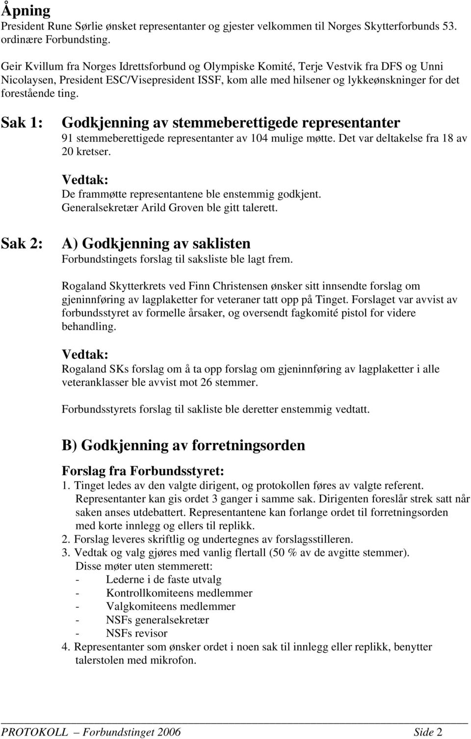 ting. Sak 1: Godkjenning av stemmeberettigede representanter 91 stemmeberettigede representanter av 104 mulige møtte. Det var deltakelse fra 18 av 20 kretser.