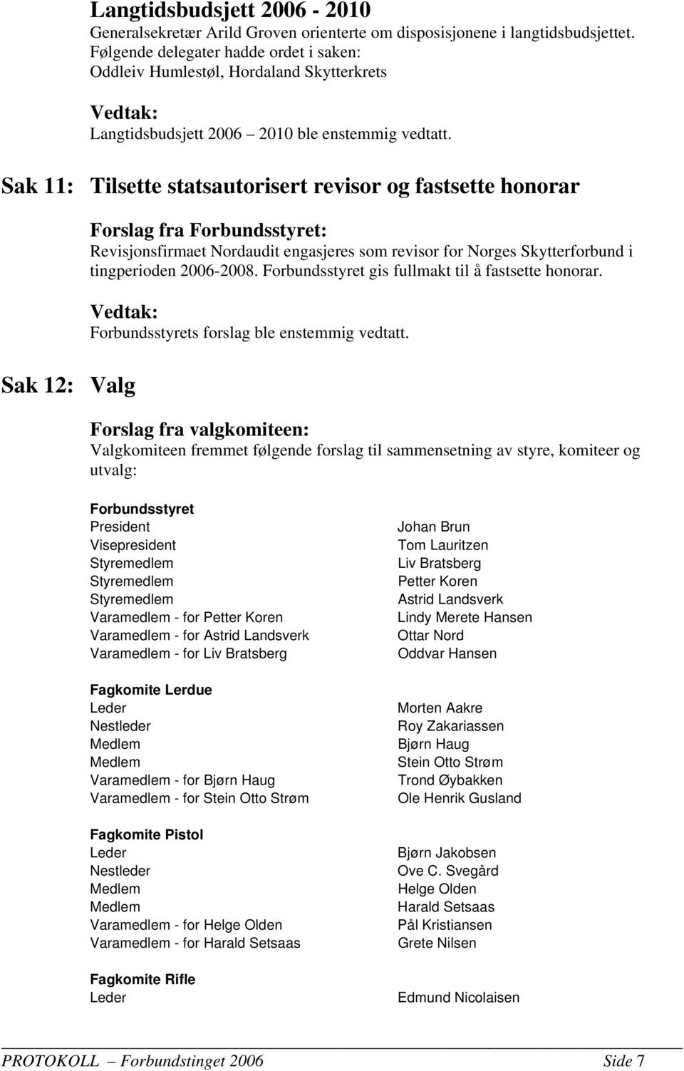 Sak 11: Tilsette statsautorisert revisor og fastsette honorar Forslag fra Forbundsstyret: Revisjonsfirmaet Nordaudit engasjeres som revisor for Norges Skytterforbund i tingperioden 2006-2008.