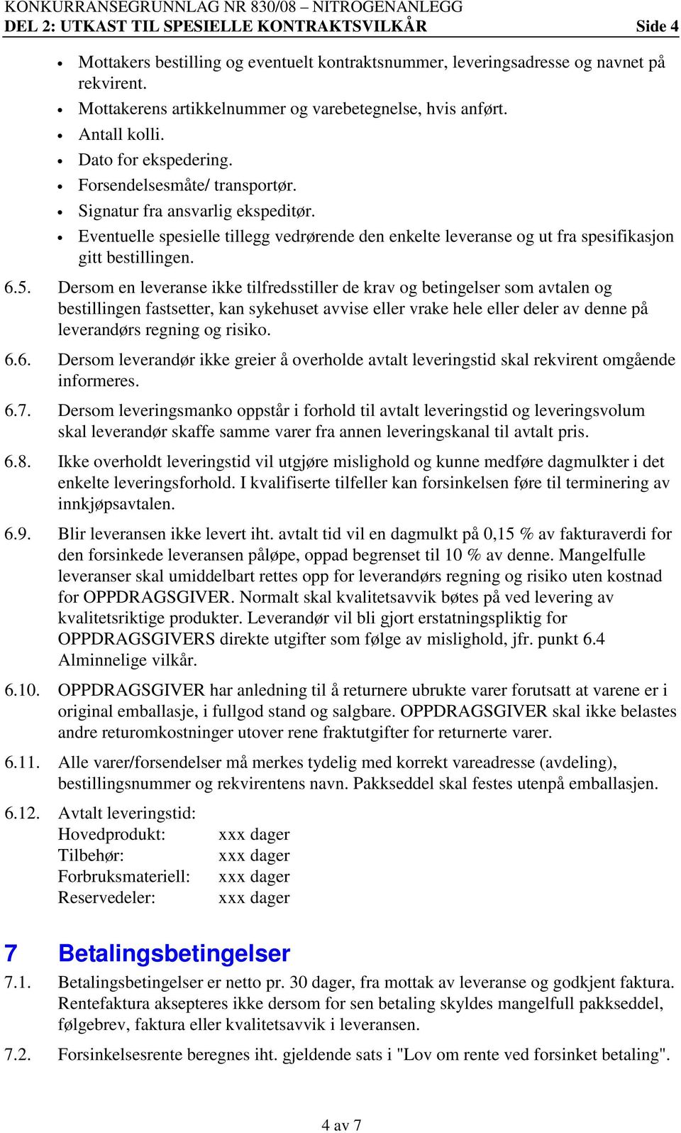 Eventuelle spesielle tillegg vedrørende den enkelte leveranse og ut fra spesifikasjon gitt bestillingen. 6.5.