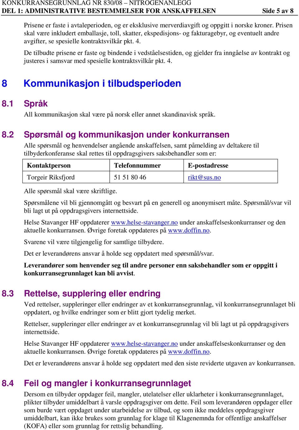 De tilbudte prisene er faste og bindende i vedståelsestiden, og gjelder fra inngåelse av kontrakt og justeres i samsvar med spesielle kontraktsvilkår pkt. 4. 8 Kommunikasjon i tilbudsperioden 8.