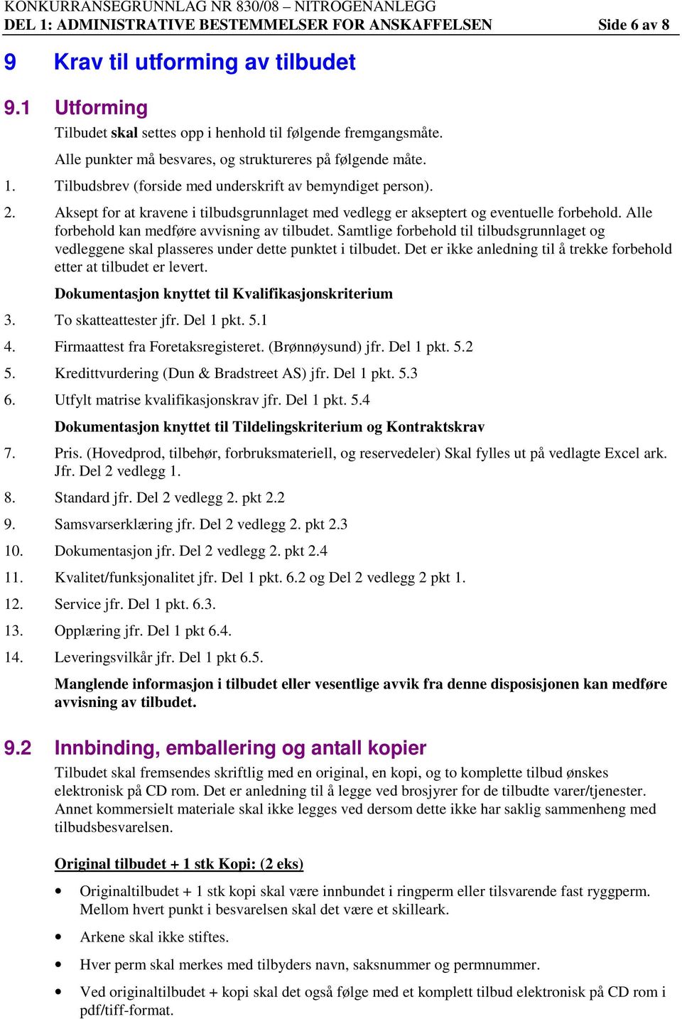 Aksept for at kravene i tilbudsgrunnlaget med vedlegg er akseptert og eventuelle forbehold. Alle forbehold kan medføre avvisning av tilbudet.