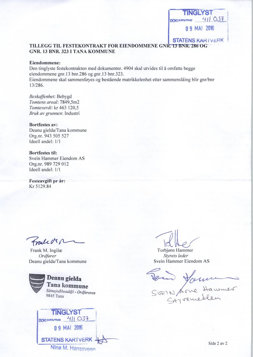 Beskaffenhet: Bebygd Tomtens areal: 7849,5m2 Tomteverdi: kr 463 120,5 Bruk av grunnen: Industri Bortfestes av: Deanu gielda/tana kommune Org.nr.