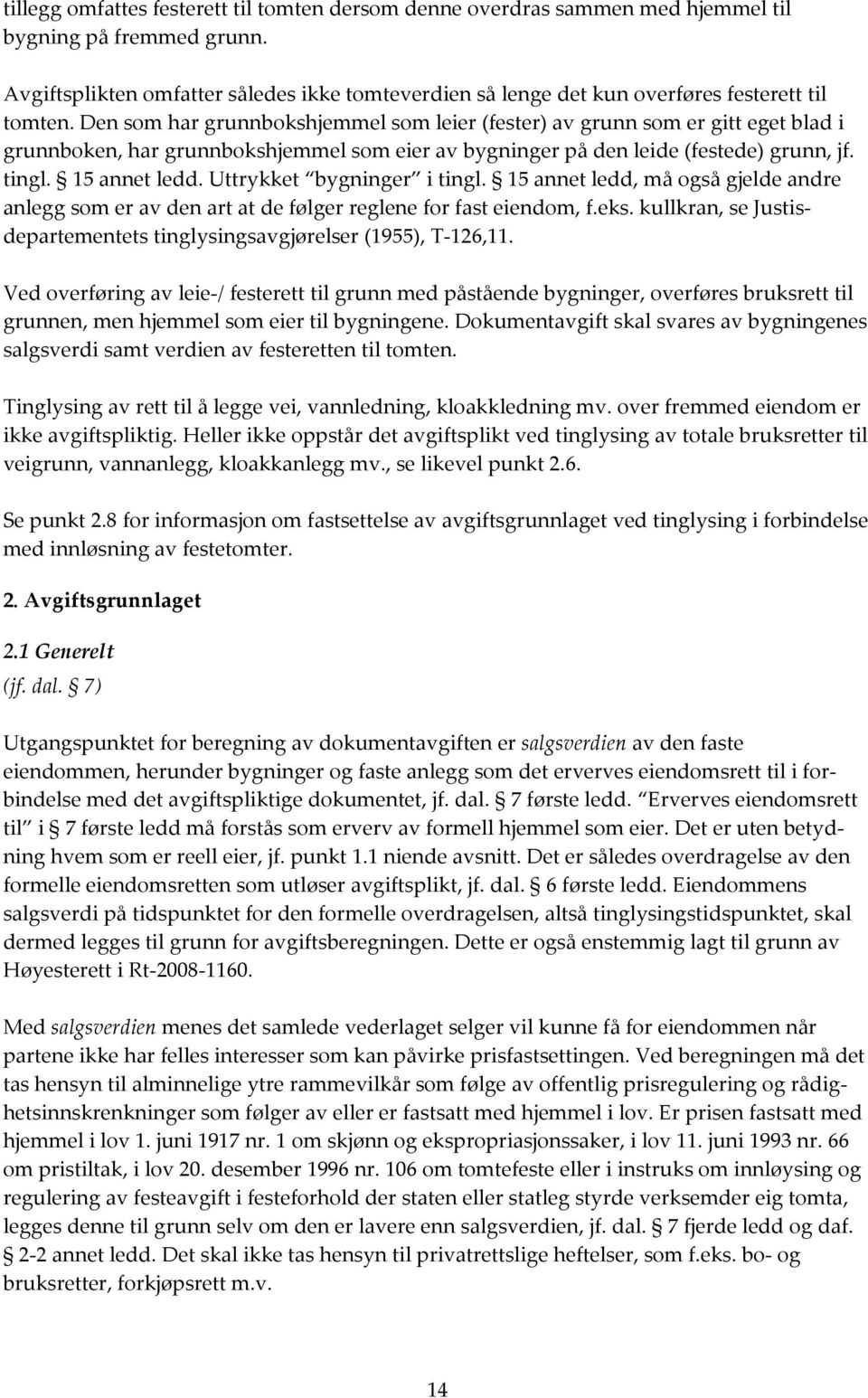 Den som har grunnbokshjemmel som leier (fester) av grunn som er gitt eget blad i grunnboken, har grunnbokshjemmel som eier av bygninger på den leide (festede) grunn, jf. tingl. 15 annet ledd.