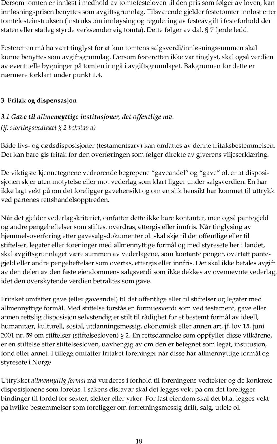 Dette følger av dal. 7 fjerde ledd. Festeretten må ha vært tinglyst for at kun tomtens salgsverdi/innløsningssummen skal kunne benyttes som avgiftsgrunnlag.