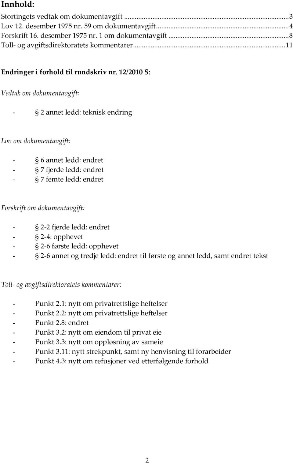 12/2010 S: Vedtak om dokumentavgift: - 2 annet ledd: teknisk endring Lov om dokumentavgift: - 6 annet ledd: endret - 7 fjerde ledd: endret - 7 femte ledd: endret Forskrift om dokumentavgift: - 2-2