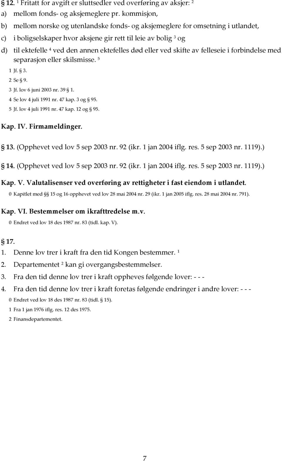 ektefelles død eller ved skifte av felleseie i forbindelse med separasjon eller skilsmisse. 5 1 Jf. 3. 2 Se 9. 3 Jf. lov 6 juni 2003 nr. 39 1. 4 Se lov 4 juli 1991 nr. 47 kap. 3 og 95. 5 Jf.