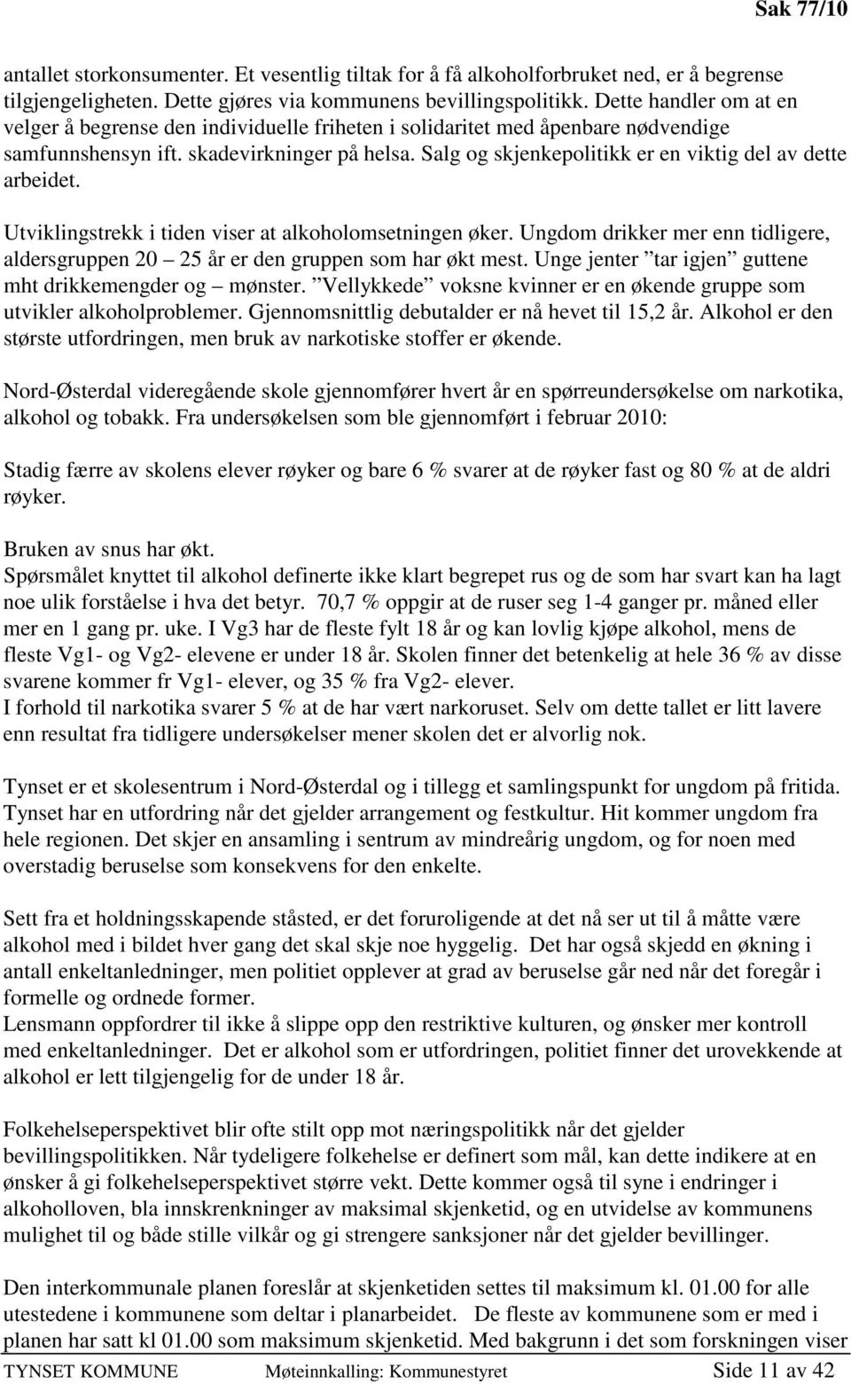 Salg og skjenkepolitikk er en viktig del av dette arbeidet. Utviklingstrekk i tiden viser at alkoholomsetningen øker.