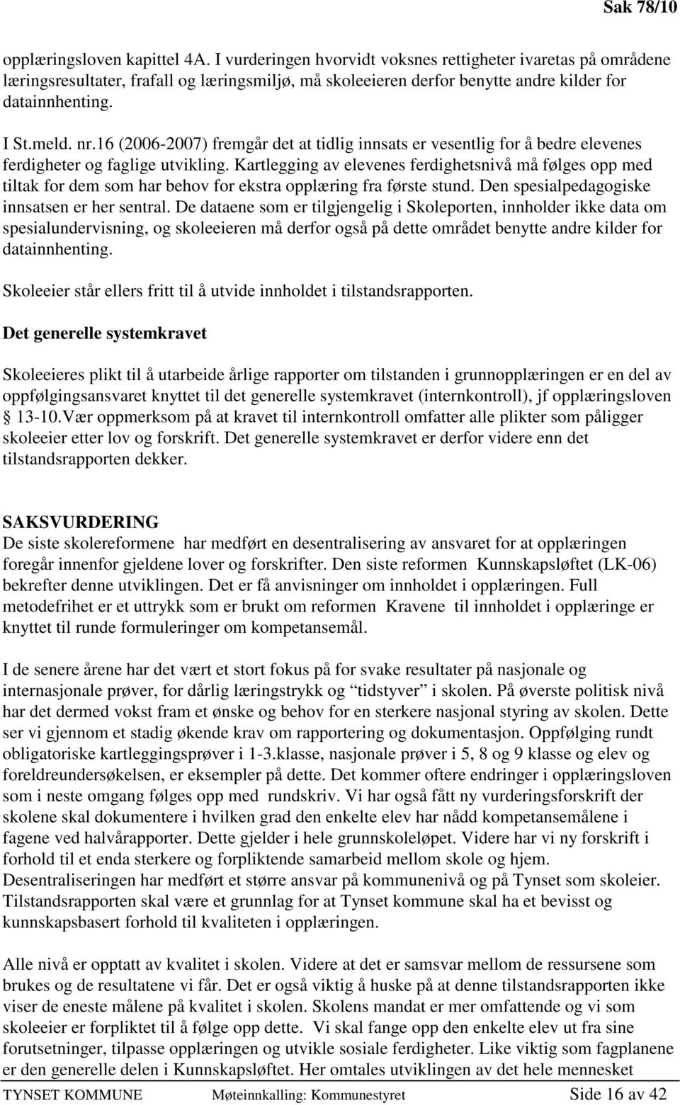 16 (2006-2007) fremgår det at tidlig innsats er vesentlig for å bedre elevenes ferdigheter og faglige utvikling.