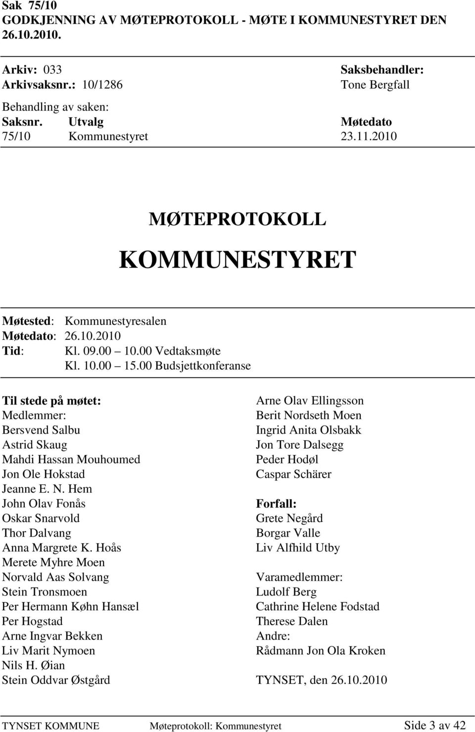 00 Budsjettkonferanse Til stede på møtet: Medlemmer: Bersvend Salbu Astrid Skaug Mahdi Hassan Mouhoumed Jon Ole Hokstad Jeanne E. N. Hem John Olav Fonås Oskar Snarvold Thor Dalvang Anna Margrete K.