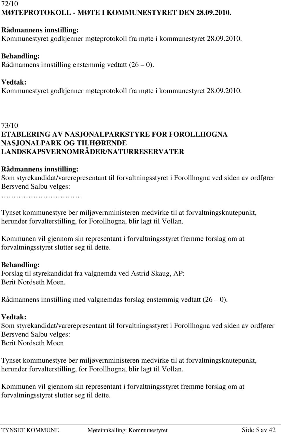 73/10 ETABLERING AV NASJONALPARKSTYRE FOR FOROLLHOGNA NASJONALPARK OG TILHØRENDE LANDSKAPSVERNOMRÅDER/NATURRESERVATER Rådmannens innstilling: Som styrekandidat/varerepresentant til forvaltningsstyret