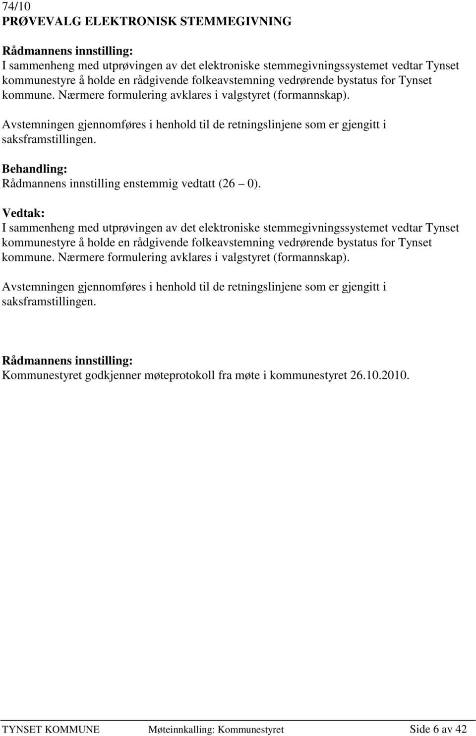 Avstemningen gjennomføres i henhold til de retningslinjene som er gjengitt i saksframstillingen. Behandling: Rådmannens innstilling enstemmig vedtatt (26 0).