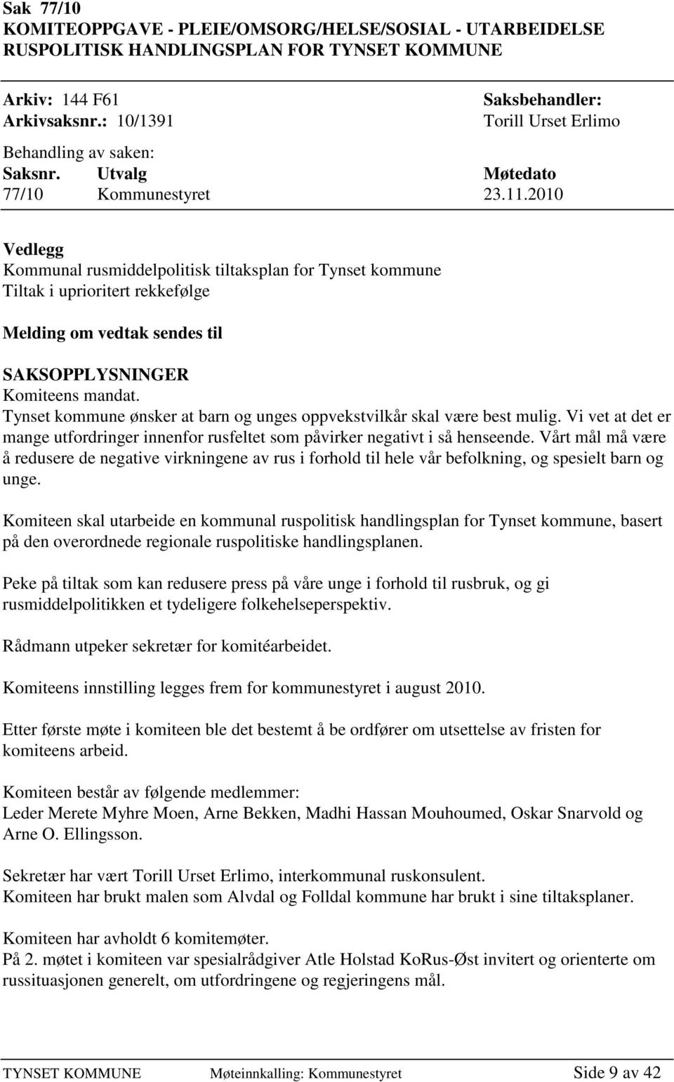 2010 Vedlegg Kommunal rusmiddelpolitisk tiltaksplan for Tynset kommune Tiltak i uprioritert rekkefølge Melding om vedtak sendes til SAKSOPPLYSNINGER Komiteens mandat.