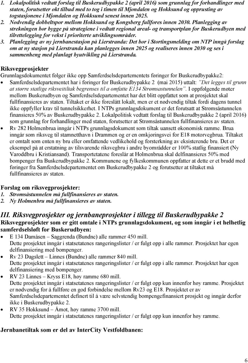 Planlegging av strekningen bør bygge på strategiene i vedtatt regional areal- og transportplan for Buskerudbyen med tilrettelegging for vekst i prioriterte utviklingsområder. 3.