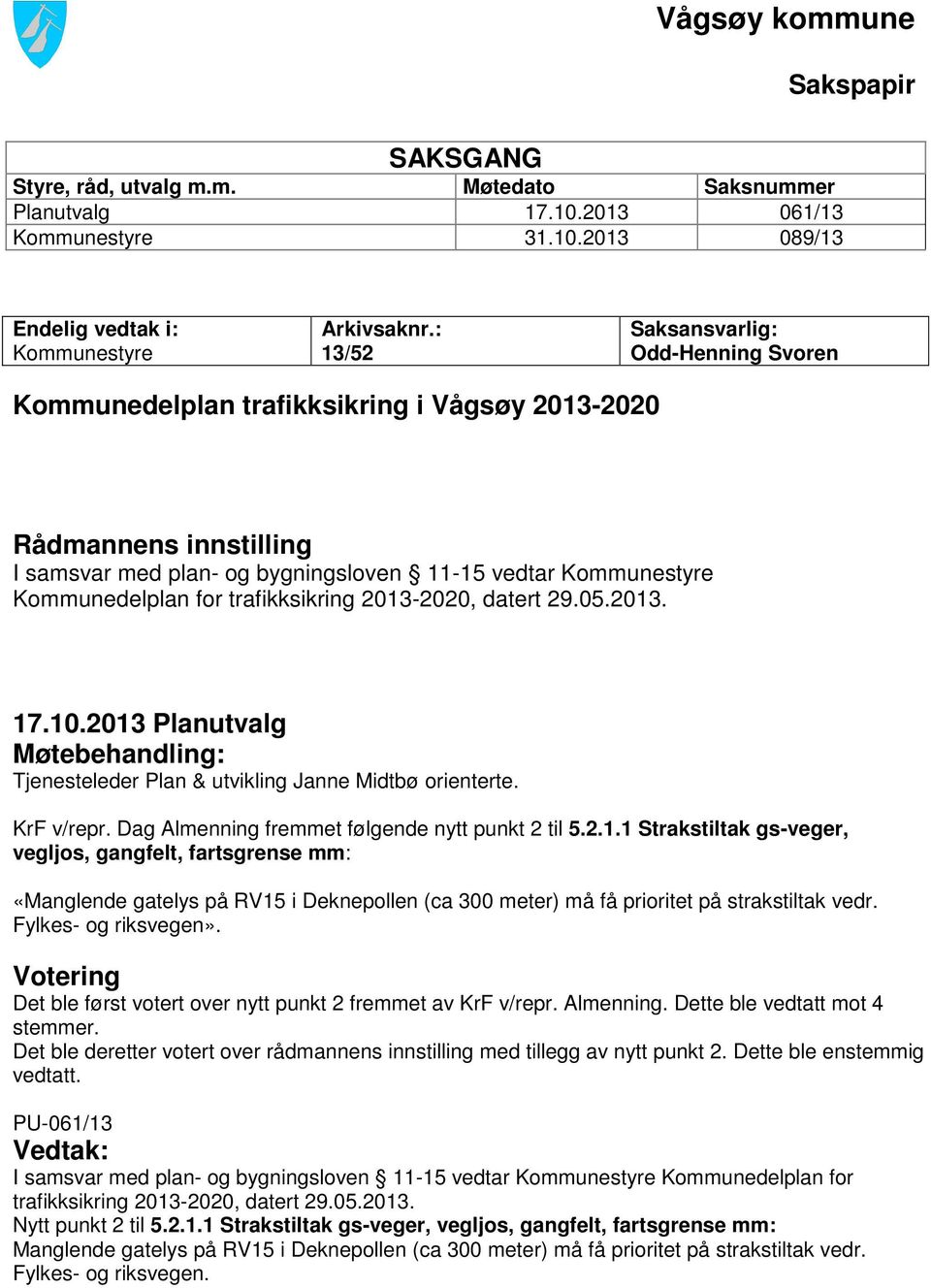trafikksikring 2013-2020, datert 29.05.2013. 17.10.2013 Planutvalg Møtebehandling: Tjenesteleder Plan & utvikling Janne Midtbø orienterte. KrF v/repr.