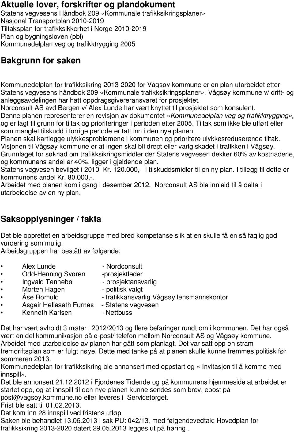 209 «Kommunale trafikksikringsplaner». Vågsøy kommune v/ drift- og anleggsavdelingen har hatt oppdragsgivereransvaret for prosjektet.
