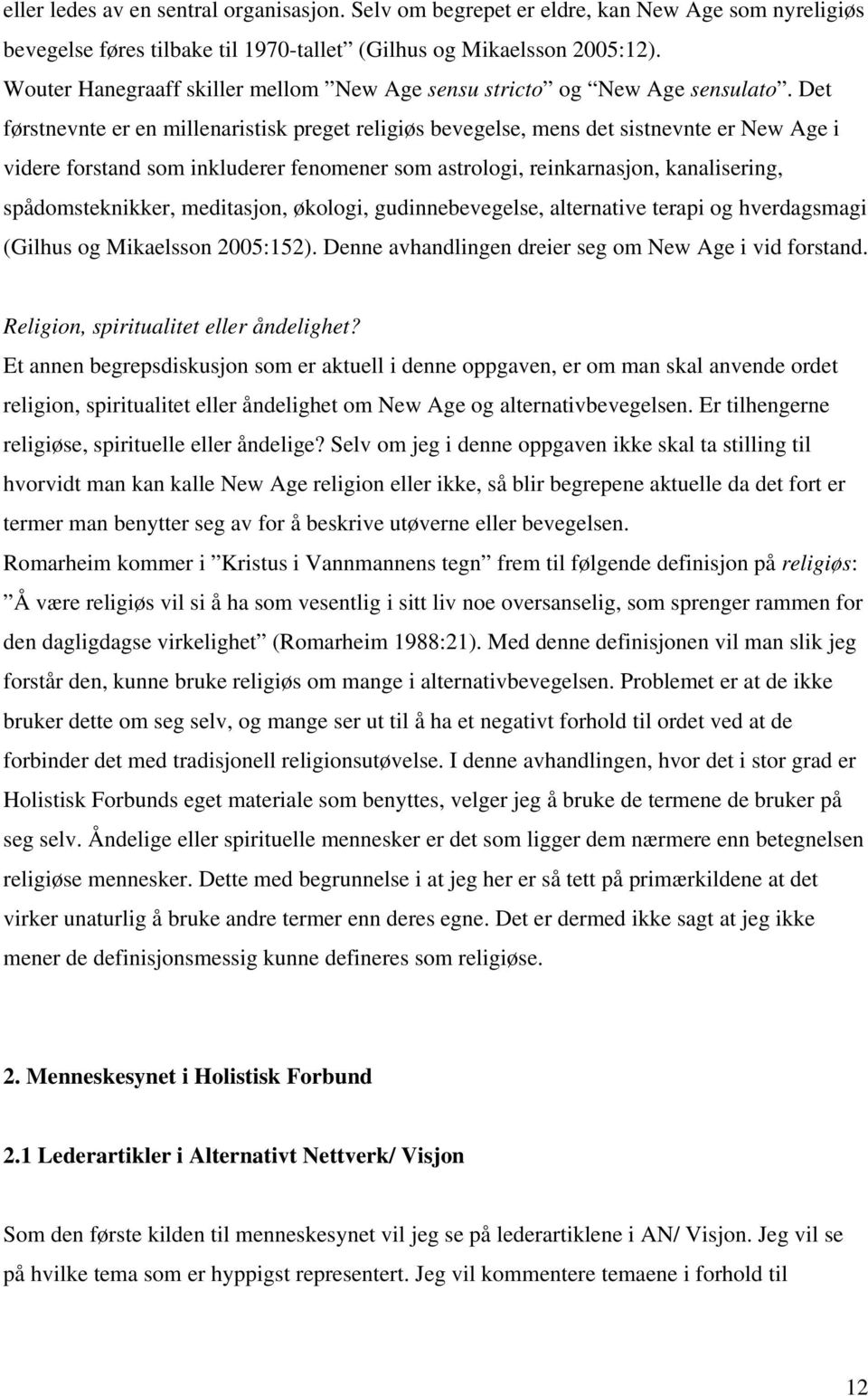 Det førstnevnte er en millenaristisk preget religiøs bevegelse, mens det sistnevnte er New Age i videre forstand som inkluderer fenomener som astrologi, reinkarnasjon, kanalisering, spådomsteknikker,