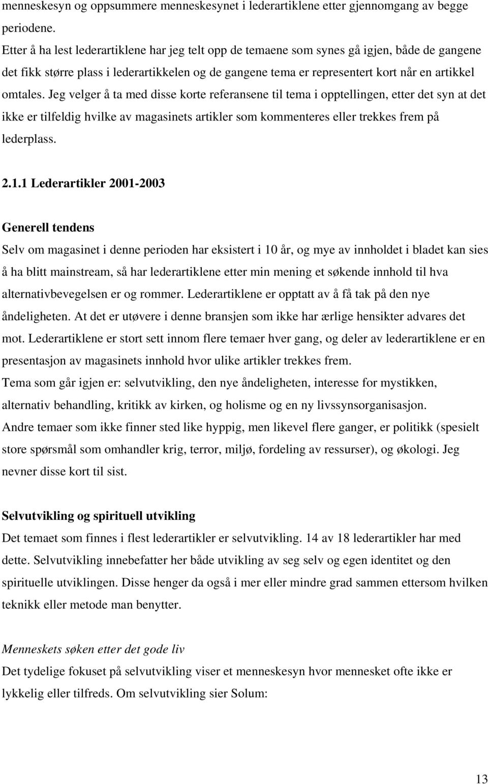 Jeg velger å ta med disse korte referansene til tema i opptellingen, etter det syn at det ikke er tilfeldig hvilke av magasinets artikler som kommenteres eller trekkes frem på lederplass. 2.1.